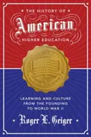 Istoria învățământului superior american: Învățământ și cultură de la înființare până la al Doilea Război Mondial - The History of American Higher Education: Learning and Culture from the Founding to World War II