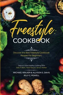 Carte de bucate Freestyle: Descoperă Cele Mai Bune Rețete Freestyle Cookbook Pentru Începători - Gătit Delicios Și Sănătos: Cu Sally P. Bean & Heidi - Freestyle Cookbook: Discover the Best Freestyle Cookbook Recipes For Beginners - Delicious And Healthy Cooking: With Sally P. Bean & Heidi