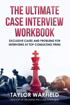 The Ultimate Case Interview Workbook: Cazuri și probleme exclusive pentru interviuri la firme de consultanță de top - The Ultimate Case Interview Workbook: Exclusive Cases and Problems for Interviews at Top Consulting Firms