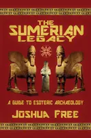 Moștenirea sumeriană: Un ghid pentru arheologia ezoterică - The Sumerian Legacy: A Guide to Esoteric Archaeology