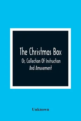 Cutia de Crăciun; sau, Colecție de instruire și amuzament - The Christmas Box; Or, Collection Of Instruction And Amusement