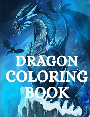 Carte de colorat cu dragoni: Pentru bărbați și femei cu creaturi mitologice Relaxare și eliberare de stres cu peste +40 de înaltă calitate Om frumos - Dragon Coloring Book: For Men and Women with Mythological Creatures Relaxation and Stress Relieving with over +40 High Quality Beautiful Man