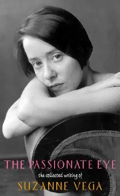 The Passionate Eye: Colecția de scrieri a lui Suzanne Vega - The Passionate Eye: The Collected Writing of Suzanne Vega