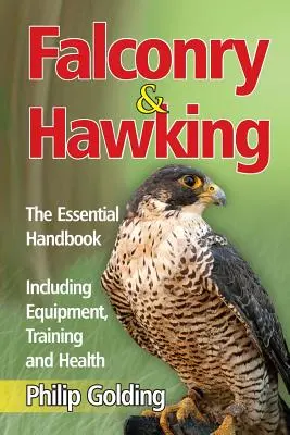 Șoimăritul și șoimăritul - Manualul esențial - inclusiv echipamente, formare și sănătate - Falconry & Hawking - The Essential Handbook - Including Equipment, Training and Health