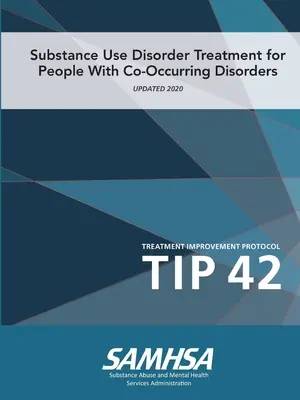 Tratamentul tulburărilor de consum de substanțe pentru persoanele cu tulburări concomitente (Protocolul de îmbunătățire a tratamentului) TIP 42 - Substance Use Disorder Treatment for People With Co-Occurring Disorders (Treatment Improvement Protocol) TIP 42