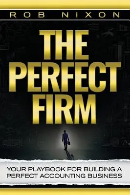 Firma perfectă: Cartea ta de joc pentru construirea unei afaceri contabile perfecte - The Perfect Firm: Your Playbook For Building A Perfect Accounting Business