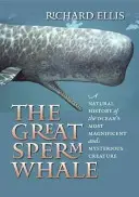 Marea balenă sperma: O istorie naturală a celei mai magnifice și mai misterioase creaturi a oceanului - The Great Sperm Whale: A Natural History of the Ocean's Most Magnificent and Mysterious Creature