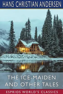 Fecioara de gheață și alte povești (Esprios Classics) - The Ice-Maiden and Other Tales (Esprios Classics)