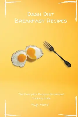 Rețete de mic dejun Dash Diet: Rețetele de zi cu zi pentru micul dejun Ghid de gătit - Dash Diet Breakfast Recipes: The Everyday Recipes Breakfast Cooking Guide