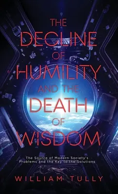Declinul umilinței și moartea înțelepciunii: Sursa problemelor societății moderne și cheia soluțiilor - The Decline of Humility and the Death of Wisdom: The Source of Modern Society's Problems and the Key to the Solutions