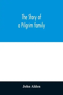 Povestea unei familii de pelerini. From the Mayflower to the present time; with autobiography, recollections, letters, incidents, and genealogy of the aut - The story of a Pilgrim family. From the Mayflower to the present time; with autobiography, recollections, letters, incidents, and genealogy of the aut