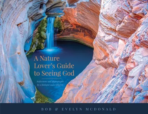 A Nature Lover's Guide to Seeing God (Ghidul iubitorului de natură pentru a-l vedea pe Dumnezeu): Reflecții și fotografii de către un biolog și un pelerin - A Nature Lover's Guide to Seeing God: Reflections and photographs by a biologist and a pilgrim