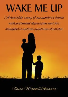 Wake Me Up: Povestea sinceră a luptei unei mame cu depresia postnatală și cu tulburarea de spectru autist a fiicei sale - Wake Me Up: A Heartfelt Story of One Mother's Battle with Postnatal Depression and Her Daughter's Autism Spectrum Disorder