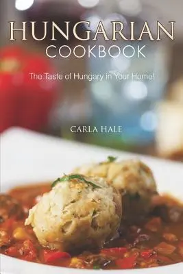 Carte de bucate ungurească: Gustul Ungariei în casa ta! - Hungarian Cookbook: The Taste of Hungary in Your Home!
