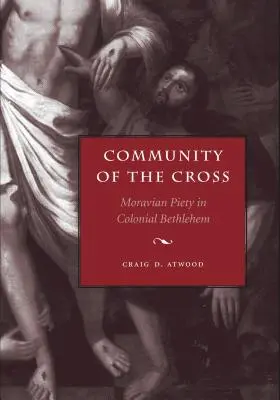 Community of the Cross: Pietatea moravă în Betleemul colonial - Community of the Cross: Moravian Piety in Colonial Bethlehem