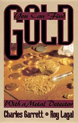 Poți găsi aur: Cu un detector de metale: Prospectivă și vânătoare de comori - You Can Find Gold: With a Metal Detector: Prospective and Treasure Hunting