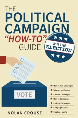 The Political Campaign How-to Guide: Câștigă alegerile - The Political Campaign How-to Guide: Win The Election