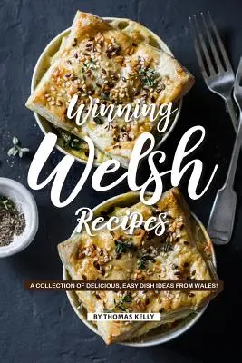 Rețete galeze câștigătoare: O colecție de idei de mâncăruri delicioase și ușoare din Țara Galilor! - Winning Welsh Recipes: A Collection of Delicious, Easy Dish Ideas from Wales!
