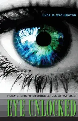 Eye Unlocked: Poezii, povestiri scurte și ilustrații - Eye Unlocked: Poems, Short Stories and Illustrations
