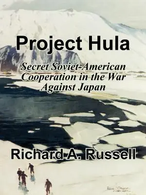 Proiectul Hula: Cooperarea secretă sovieto-americană în războiul împotriva Japoniei - Project Hula: Secret Soviet-American Cooperation in the War Against Japan