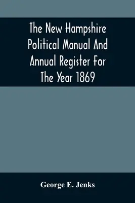 Manualul politic și registrul anual New Hampshire pentru anul 1869 - The New Hampshire Political Manual And Annual Register For The Year 1869
