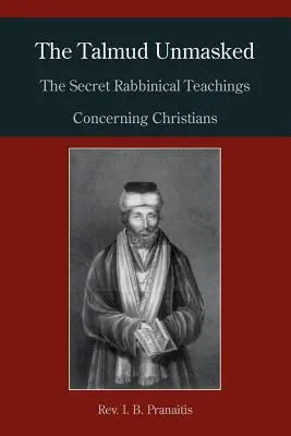 Talmudul demascat: Învățăturile rabinice secrete referitoare la creștini - The Talmud Unmasked: The Secret Rabbinical Teachings Concerning Christians