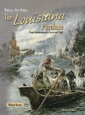 Achiziția Louisiana: De la independență la Lewis și Clark - The Louisiana Purchase: From Independence to Lewis and Clark
