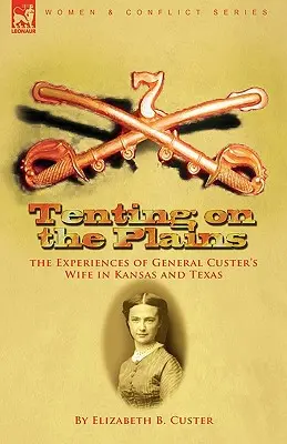 Corturi pe câmpii: Experiențele soției generalului Custer în Kansas și Texas - Tenting on the Plains: the Experiences of General Custer's Wife in Kansas and Texas