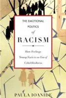 Politica emoțională a rasismului: Cum sentimentele înving faptele într-o eră a daltonismului - The Emotional Politics of Racism: How Feelings Trump Facts in an Era of Colorblindness