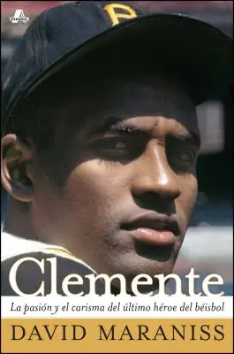 Clemente: La Pasin Y El Carisma del ltimo Hroe del Bisbol (pasiunea și harul ultimului erou al baseball-ului) - Clemente: La Pasin Y El Carisma del ltimo Hroe del Bisbol (the Passion and Grace of Baseball's Last Hero)