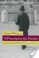 O rețetă pentru crimă: Victorian Serial Killings of Dr. Thomas Neill Cream - A Prescription for Murder: The Victorian Serial Killings of Dr. Thomas Neill Cream