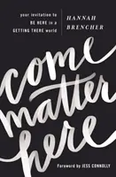 Vino și contează aici: Invitația ta de a fi aici într-o lume în care trebuie să ajungi acolo - Come Matter Here: Your Invitation to Be Here in a Getting There World