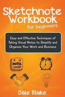 Caiet de lucru Sketchnote pentru începători: Tehnici ușoare și eficiente de a lua notițe vizuale pentru a vă simplifica și organiza munca și afacerile - Sketchnote Workbook For Beginners: Easy and Effective Techniques of Taking Visual Notes to Simplify and Organize Your Work and Business