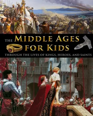 Evul Mediu pentru copii prin viețile regilor, eroilor și sfinților - The Middle Ages for Kids through the lives of kings, heroes, and saints