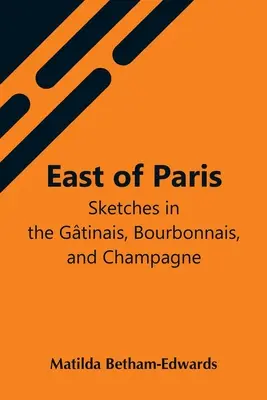 La est de Paris; Schițe în Gtinais, Bourbonnais și Champagne - East Of Paris; Sketches In The Gtinais, Bourbonnais, And Champagne