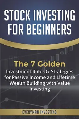 Investiții în acțiuni pentru începători: Cele 7 reguli și strategii de investiții de aur pentru venituri pasive și construirea averii pe viață cu Value Investing - Stock Investing for Beginners: The 7 Golden Investment Rules & Strategies for Passive Income and Lifetime Wealth Building with Value Investing