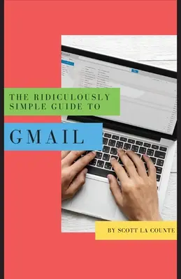 Ghidul ridicol de simplu pentru Gmail: The Absolute Beginners Guide to Getting Started with Email - The Ridiculously Simple Guide to Gmail: The Absolute Beginners Guide to Getting Started with Email