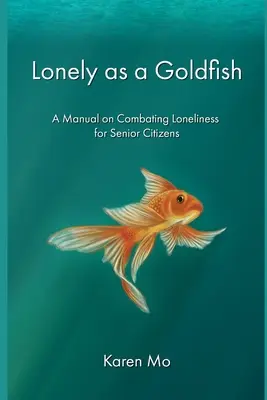 Lonely as a Goldfish: Un manual de combatere a singurătății pentru persoanele în vârstă - Lonely as a Goldfish: A Manual on Combatting Loneliness for Senior Citizens
