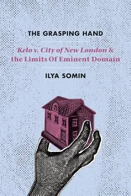 The Grasping Hand: Kelo V. City of New London și limitele domeniului eminent - The Grasping Hand: Kelo V. City of New London and the Limits of Eminent Domain