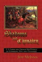 Umbre și cavalerism: C. S. Lewis și George MacDonald despre suferință, rău și bunătate - Shadows and Chivalry: C. S. Lewis and George MacDonald on Suffering, Evil and Goodness