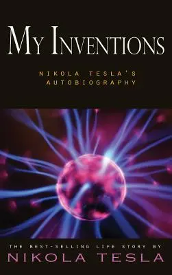 Invențiile mele: Autobiografia lui Nikola Tesla - My Inventions: Nikola Tesla's Autobiography