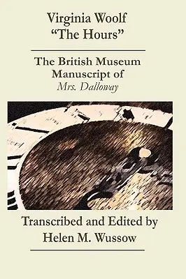 Virginia Woolf „The Hours. Manuscrisul de la British Museum al _Mrs. Dalloway_” - Virginia Woolf The Hours. The British Museum Manuscript of _Mrs. Dalloway_