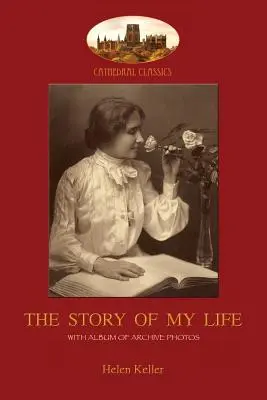 Povestea vieții mele: Cu un album de 18 fotografii de arhivă (Aziloth Books) - The Story of My Life: With album of 18 archive photos (Aziloth Books)