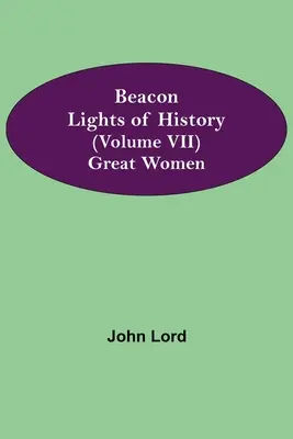 Faruri ale istoriei (volumul VII): Mari femei - Beacon Lights of History (Volume VII): Great Women