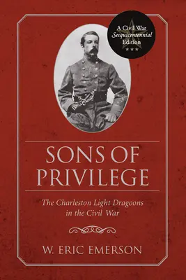 Sons of Privilege: Dragoni ușori din Charleston în Războiul Civil - Sons of Privilege: The Charleston Light Dragoons in the Civil War