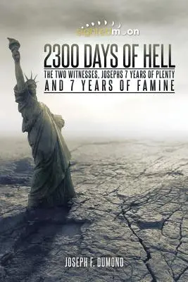2300 de zile de iad: Cei doi martori, cei 7 ani de abundență și cei 7 ani de foamete ai lui Iosif - 2300 Days of Hell: The Two Witnesses, Josephs 7 Years of Plenty and 7 Years of Famine