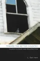 Către o țară mai bună: Închiderea și învierea bisericii - Toward the Better Country: Church Closure and Resurrection
