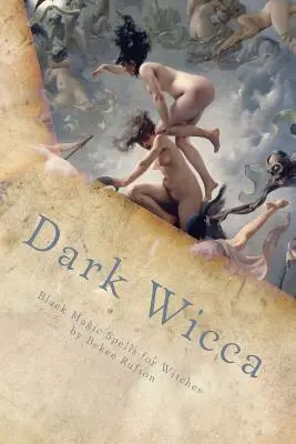 Wicca întunecată: Vrăji de magie neagră pentru vrăjitoare - Dark Wicca: Black Magic Spells for Witches