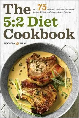 Cartea de bucate 5:2 Diet: Peste 75 de rețete de dietă rapidă și planuri de masă pentru a pierde în greutate cu post intermitent - 5:2 Diet Cookbook: Over 75 Fast Diet Recipes and Meal Plans to Lose Weight with Intermittent Fasting