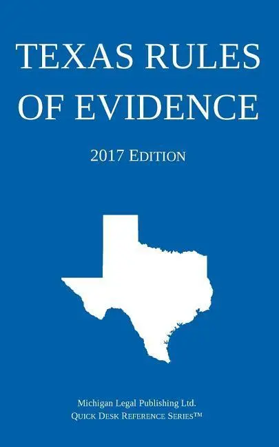 Texas Rules of Evidence; Ediția 2017 - Texas Rules of Evidence; 2017 Edition